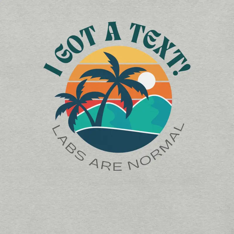 I Got A Text - Labs Are Normal T-Shirt