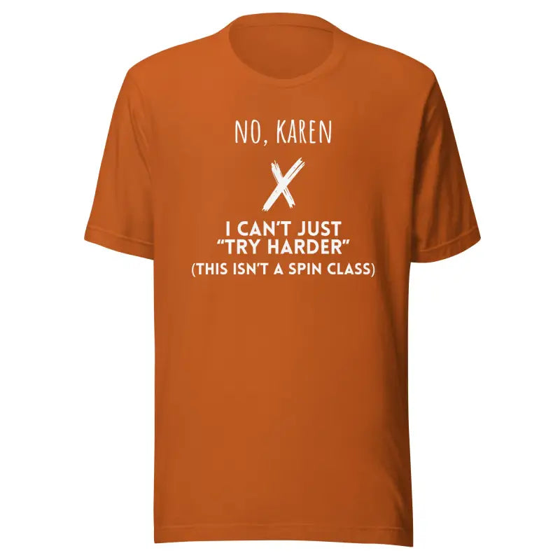 No, Karen – I Can’t Just Try Harder (This Isn’t a Spin Class) | Chronic Illness Shirt