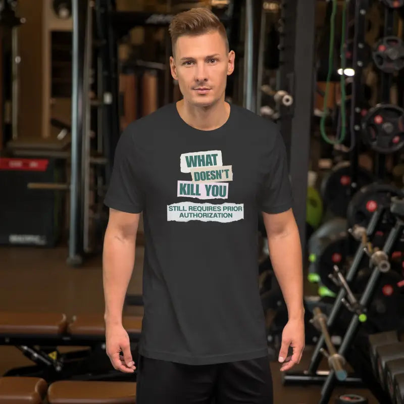 What Doesn’t Kill You Still Requires Prior Authorization – Funny Chronic Illness T-Shirt