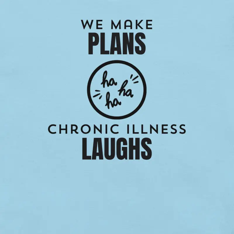 We Make Plans, Chronic Illness Laughs | Funny Chronic Illness Shirt | Black Design
