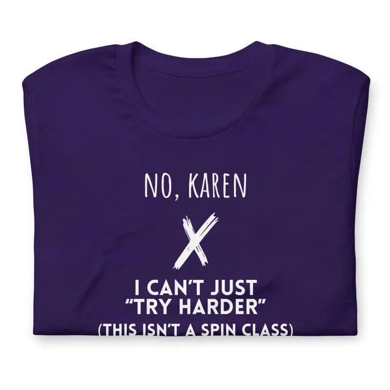 No, Karen – I Can’t Just Try Harder (This Isn’t a Spin Class) | Chronic Illness Shirt