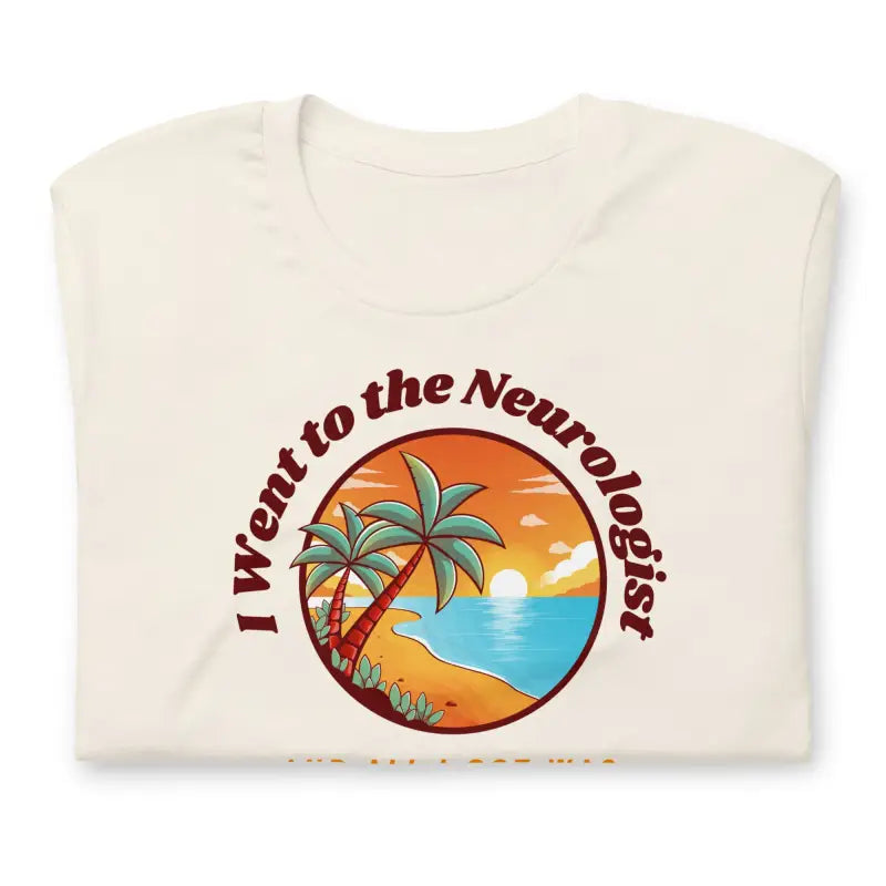 I Went to the Neurologist | Funny Chronic Illness Shirt