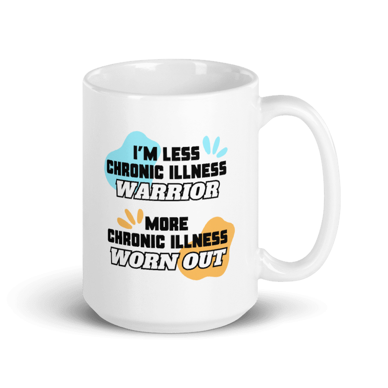 Less Chronic Illness Warrior More Chronic Illness Worn Out | 15 oz. Mug