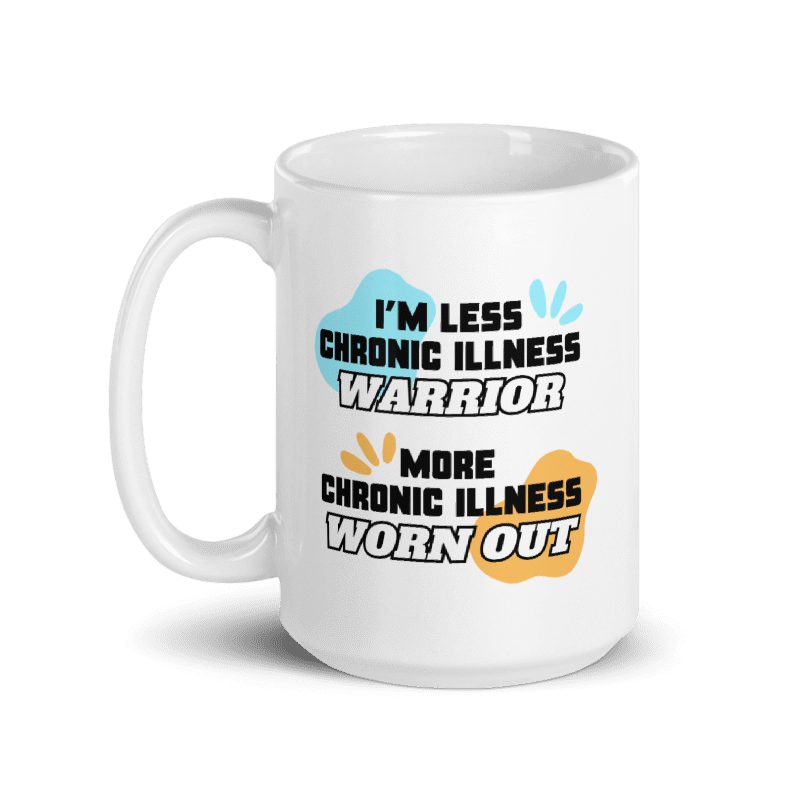 Less Chronic Illness Warrior More Chronic Illness Worn Out | 15 oz. Mug