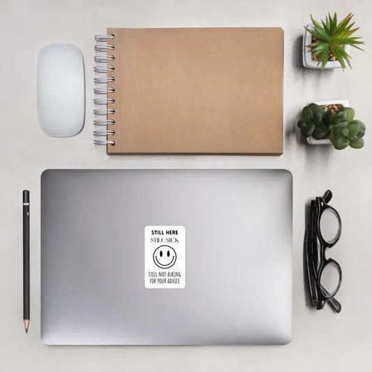 Still Here / Still Sick / Still Not Asking for Your Advice – Sticker