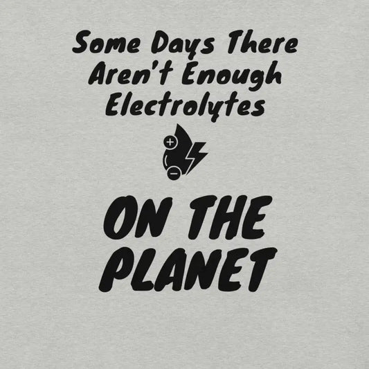 Some Days There Aren’t Enough Electrolytes on the Planet – Funny Chronic Illness Shirt – Black Design