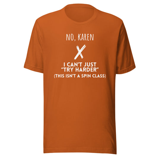 No, Karen – I Can’t Just Try Harder (This Isn’t a Spin Class) | Chronic Illness Shirt