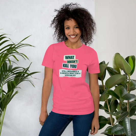 What Doesn’t Kill You Still Requires a 9-Month Wait for a Specialist – Chronic Illness T-Shirt