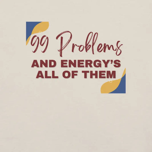 99 Problems and Energy’s All of Them – Chronic Illness Shirt