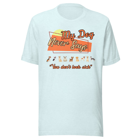 My Dog Never Says "You don't look sick" Funny Chronic Illness Tee