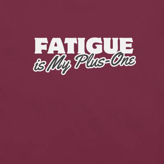 Fatigue Is My Plus-One – Chronic Illness Shirt (White design)