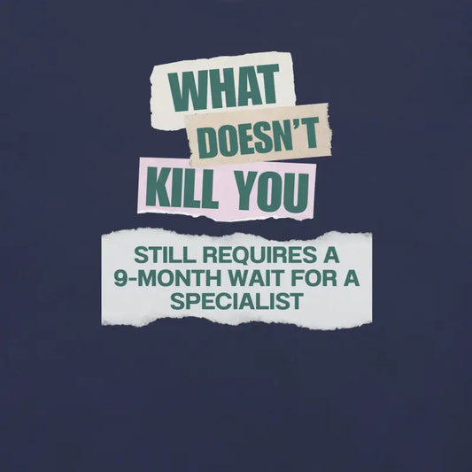 What Doesn’t Kill You Still Requires a 9-Month Wait for a Specialist – Chronic Illness T-Shirt