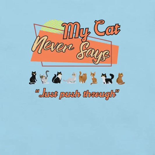 My Cat Never Says "Just push through" Funny Chronic Illness Tee