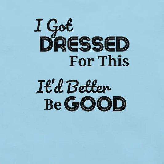 I Got Dressed For This – Chronic Illness Shirt | Black Design