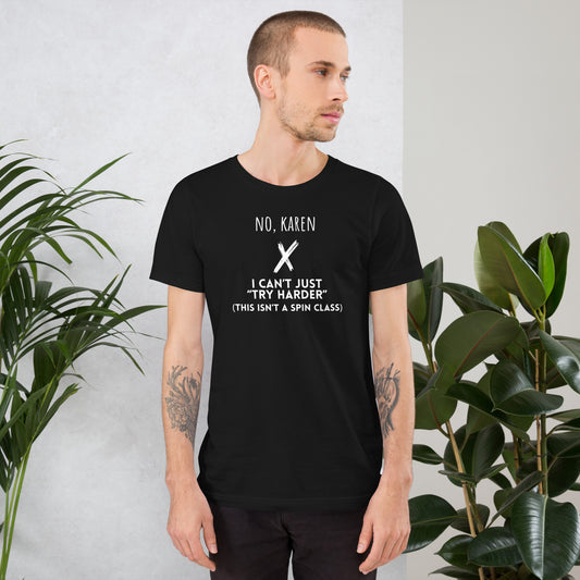 No, Karen – I Can’t Just Try Harder (This Isn’t a Spin Class) | Chronic Illness Shirt